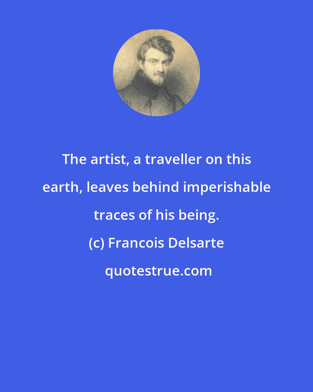 Francois Delsarte: The artist, a traveller on this earth, leaves behind imperishable traces of his being.