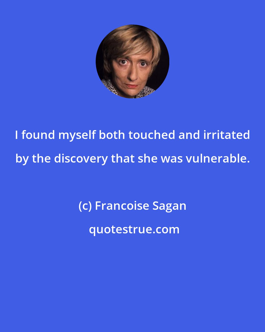 Francoise Sagan: I found myself both touched and irritated by the discovery that she was vulnerable.