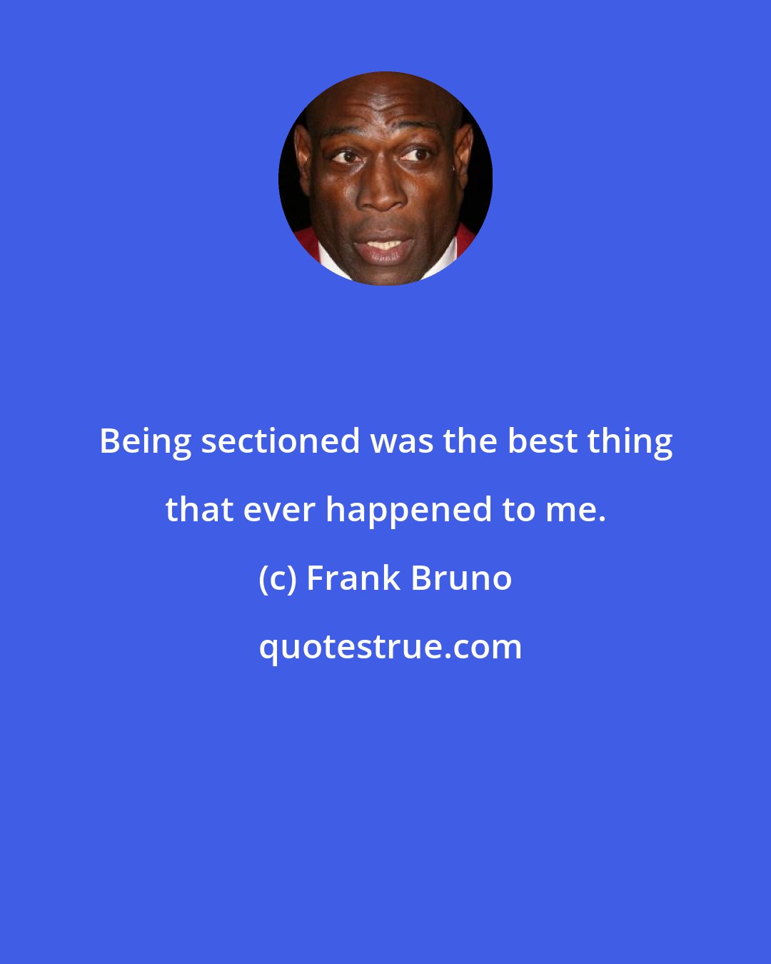 Frank Bruno: Being sectioned was the best thing that ever happened to me.