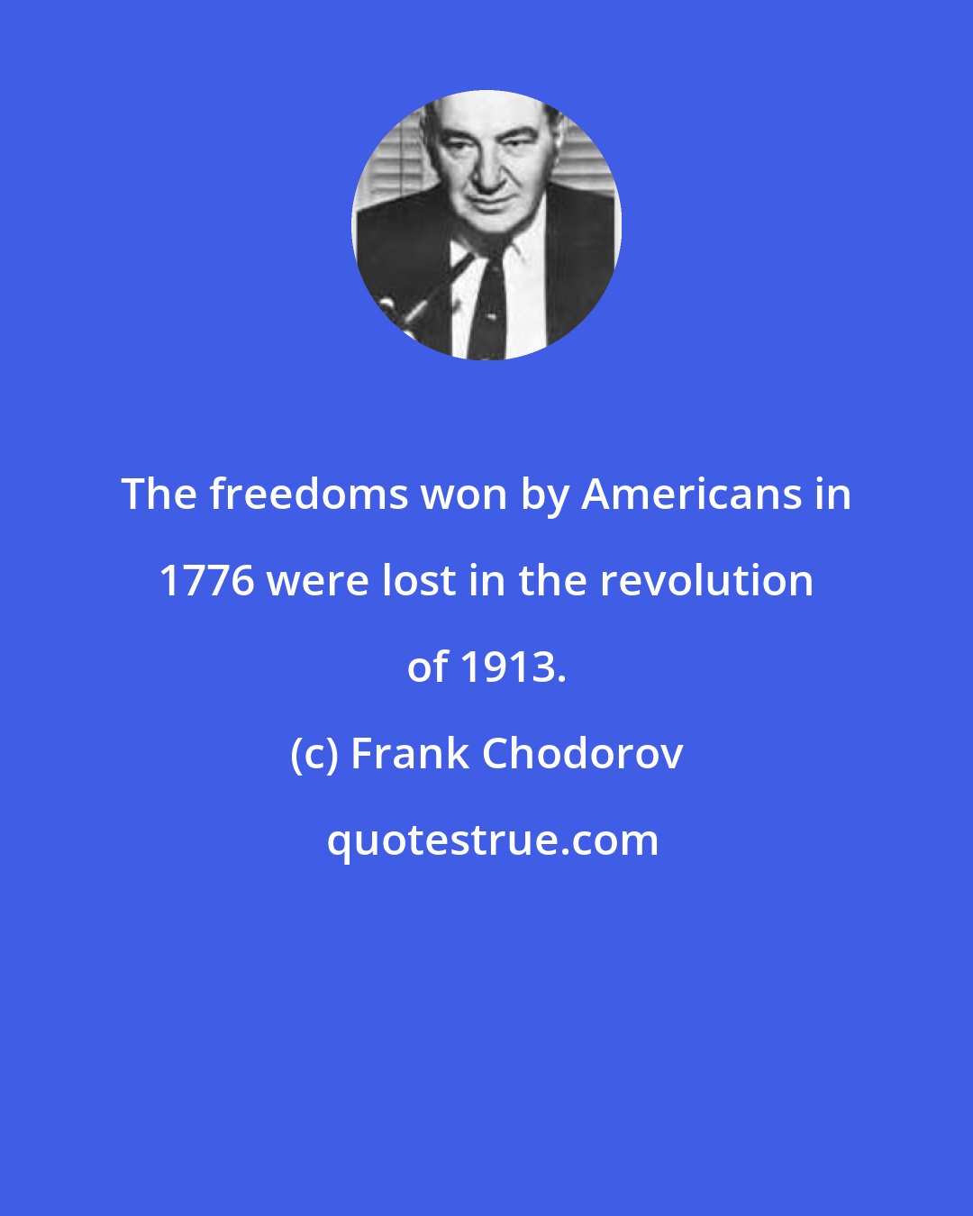 Frank Chodorov: The freedoms won by Americans in 1776 were lost in the revolution of 1913.