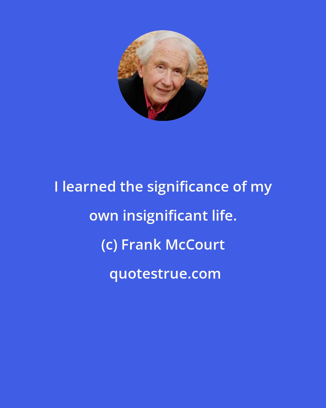 Frank McCourt: I learned the significance of my own insignificant life.