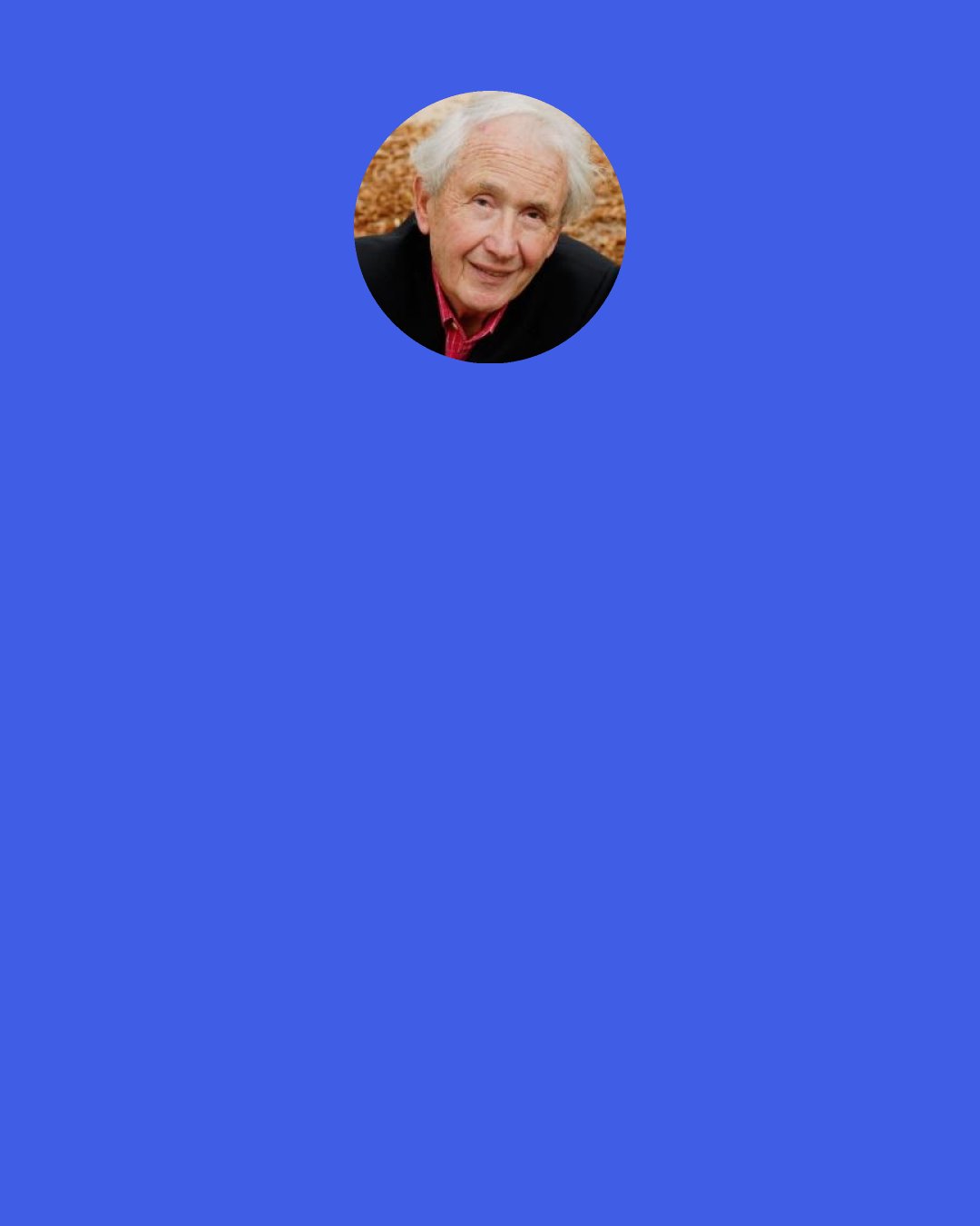 Frank McCourt: I say, Billy, what’s the use in playing croquet when you’re doomed? He says, Frankie, what’s the use of not playing croquet when you’re doomed?