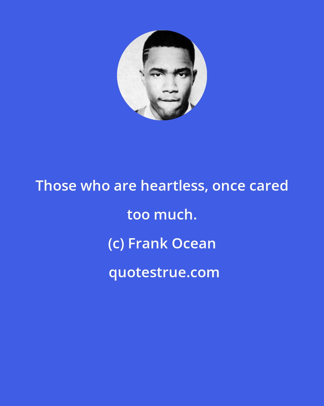 Frank Ocean: Those who are heartless, once cared too much.