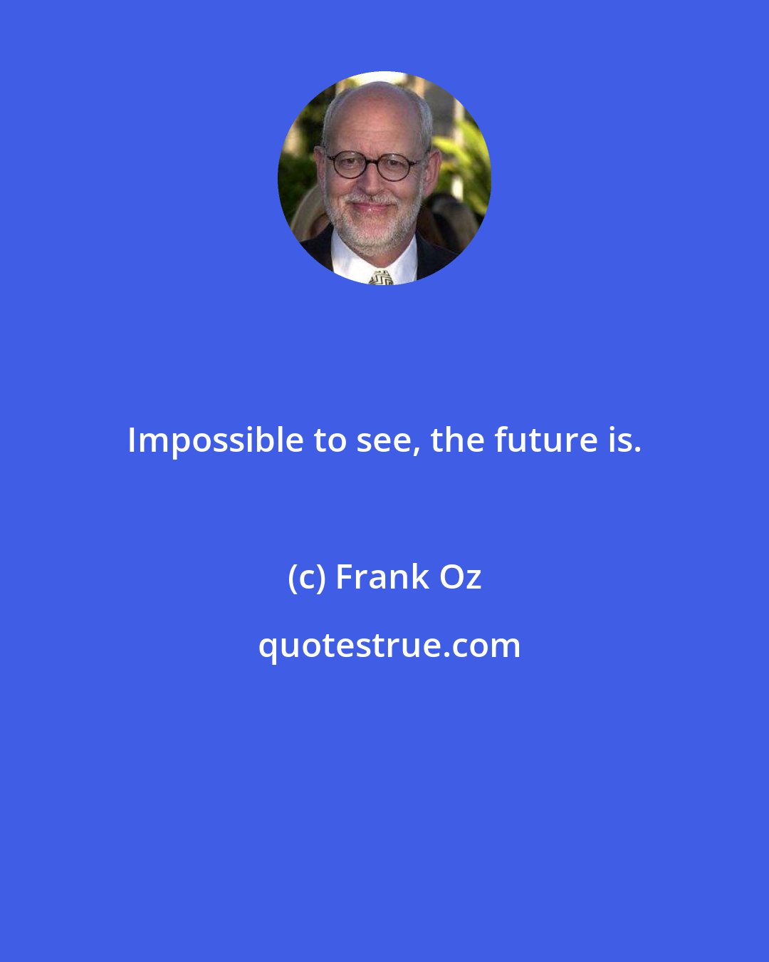 Frank Oz: Impossible to see, the future is.