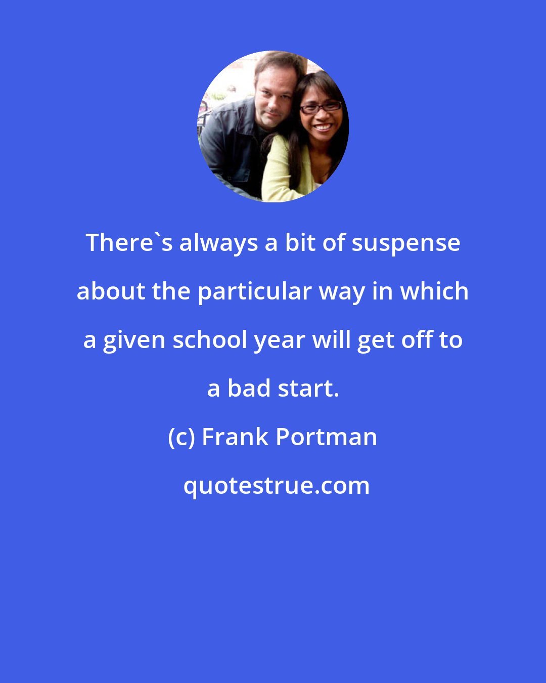 Frank Portman: There's always a bit of suspense about the particular way in which a given school year will get off to a bad start.