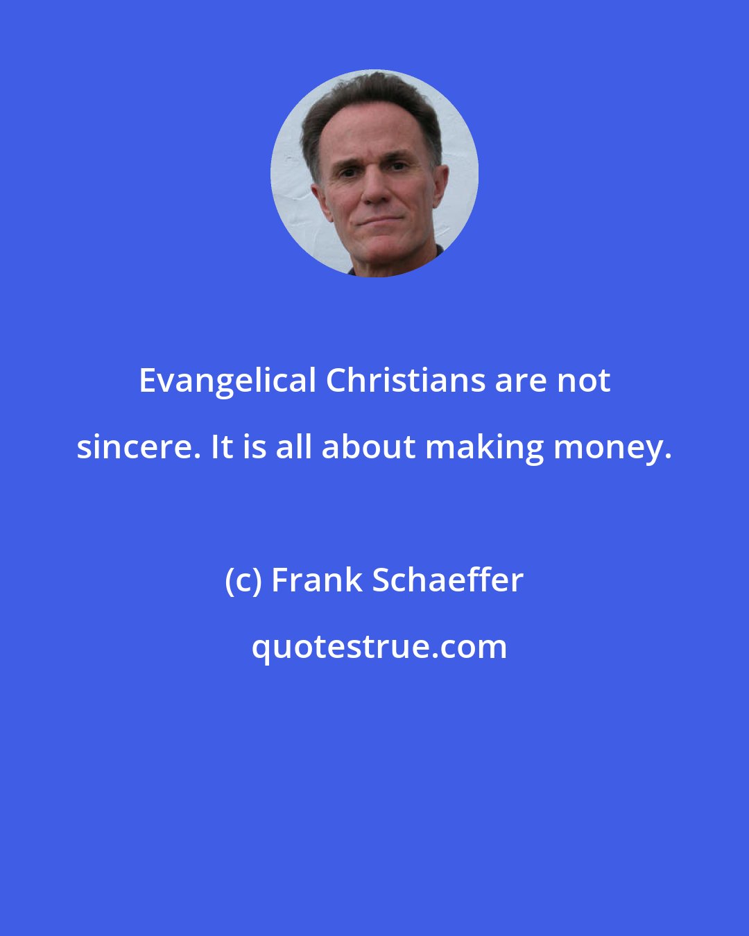 Frank Schaeffer: Evangelical Christians are not sincere. It is all about making money.