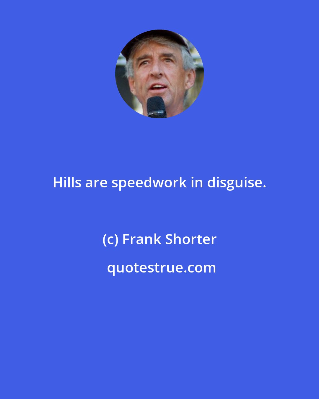 Frank Shorter: Hills are speedwork in disguise.