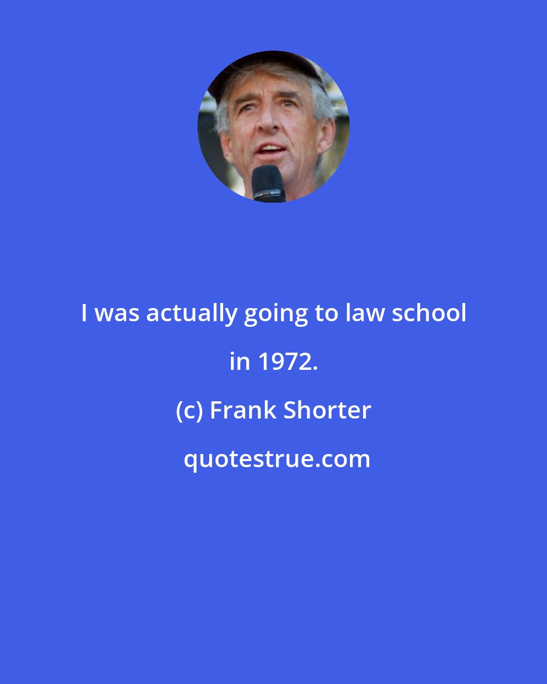 Frank Shorter: I was actually going to law school in 1972.