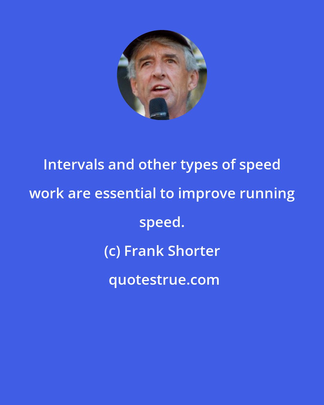 Frank Shorter: Intervals and other types of speed work are essential to improve running speed.