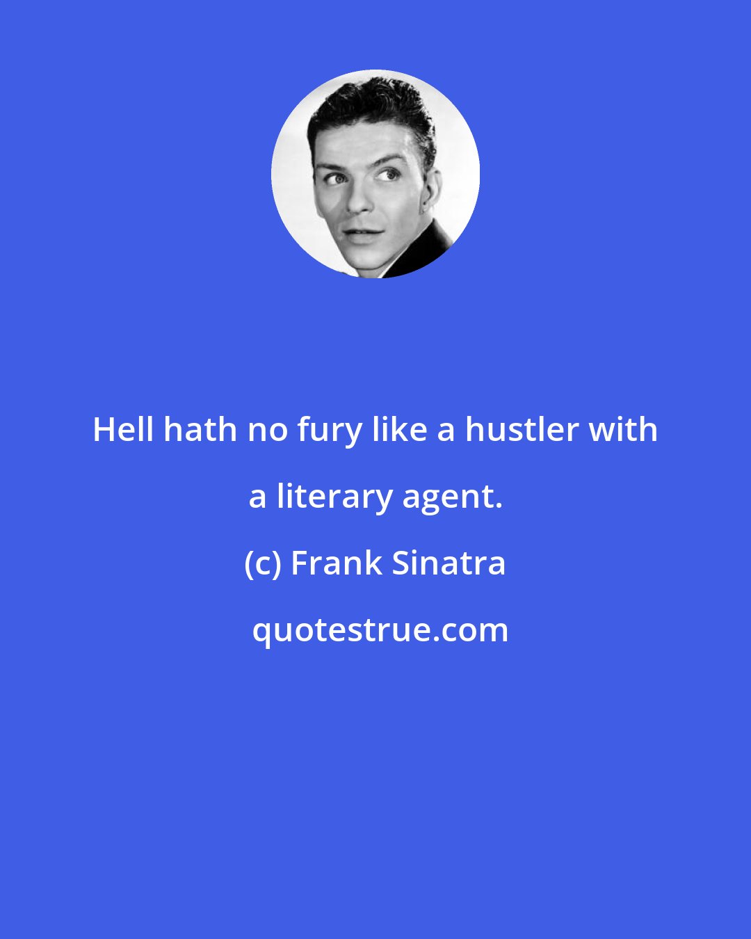 Frank Sinatra: Hell hath no fury like a hustler with a literary agent.