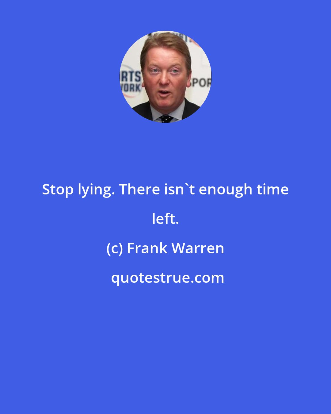 Frank Warren: Stop lying. There isn't enough time left.