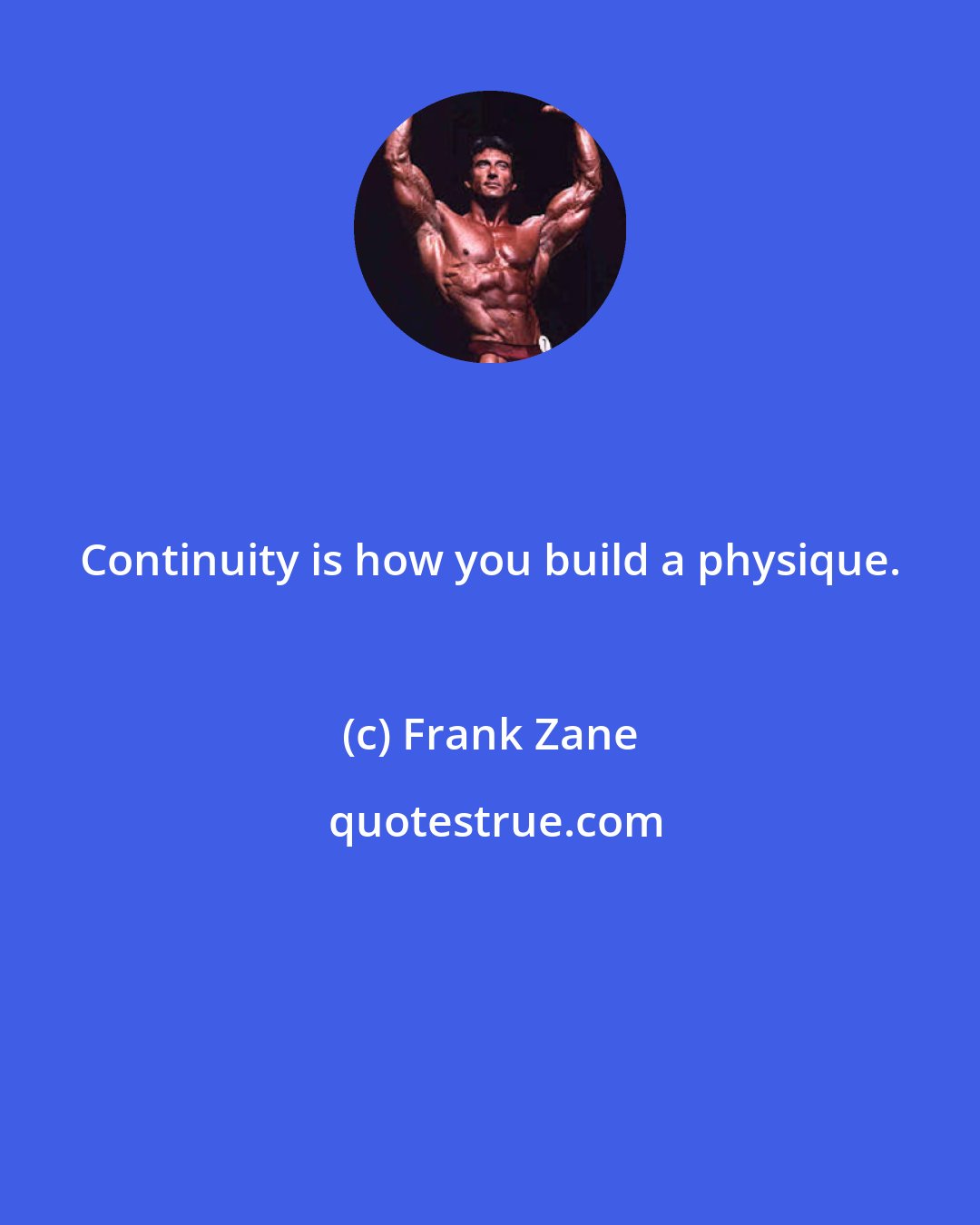 Frank Zane: Continuity is how you build a physique.