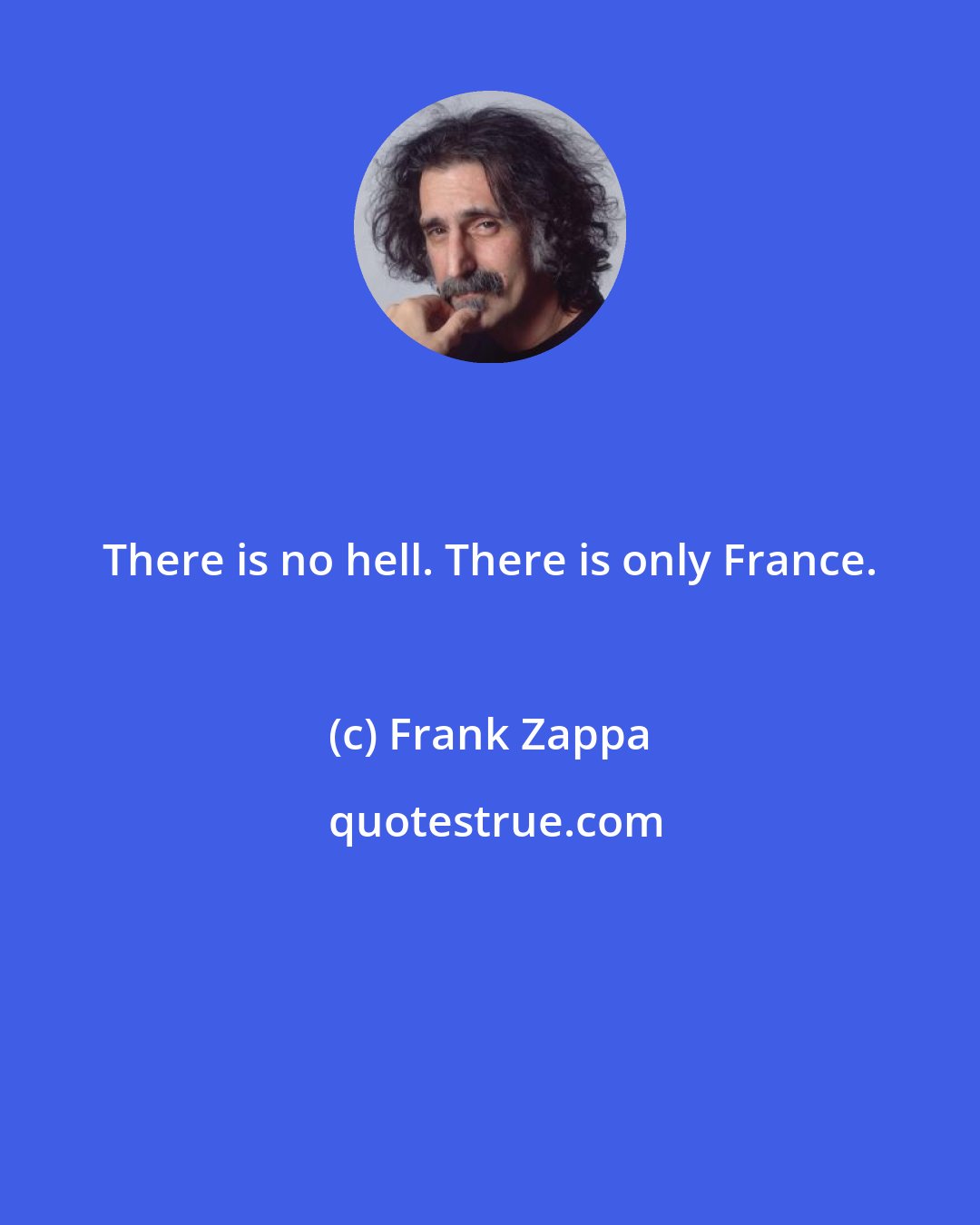 Frank Zappa: There is no hell. There is only France.