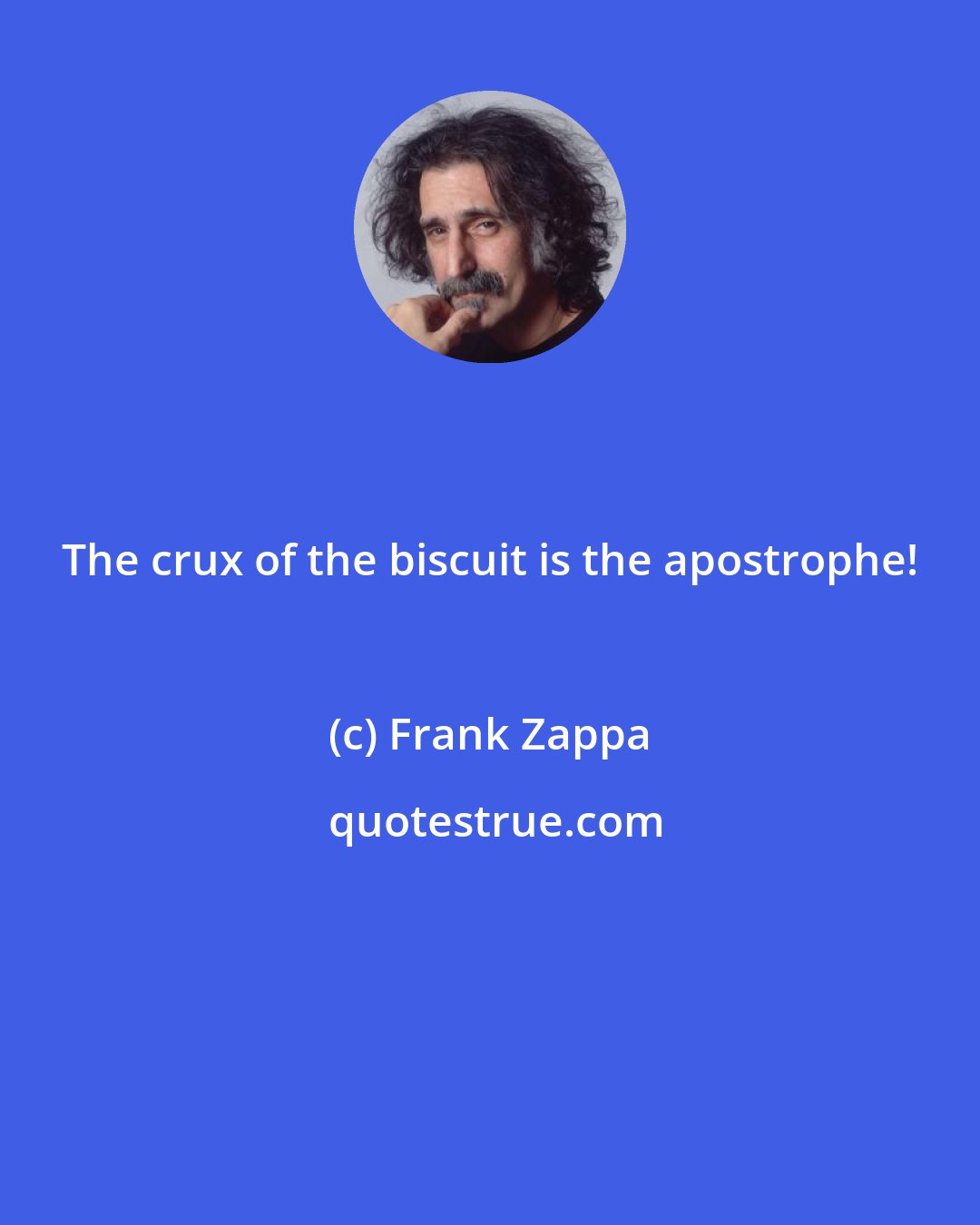 Frank Zappa: The crux of the biscuit is the apostrophe!