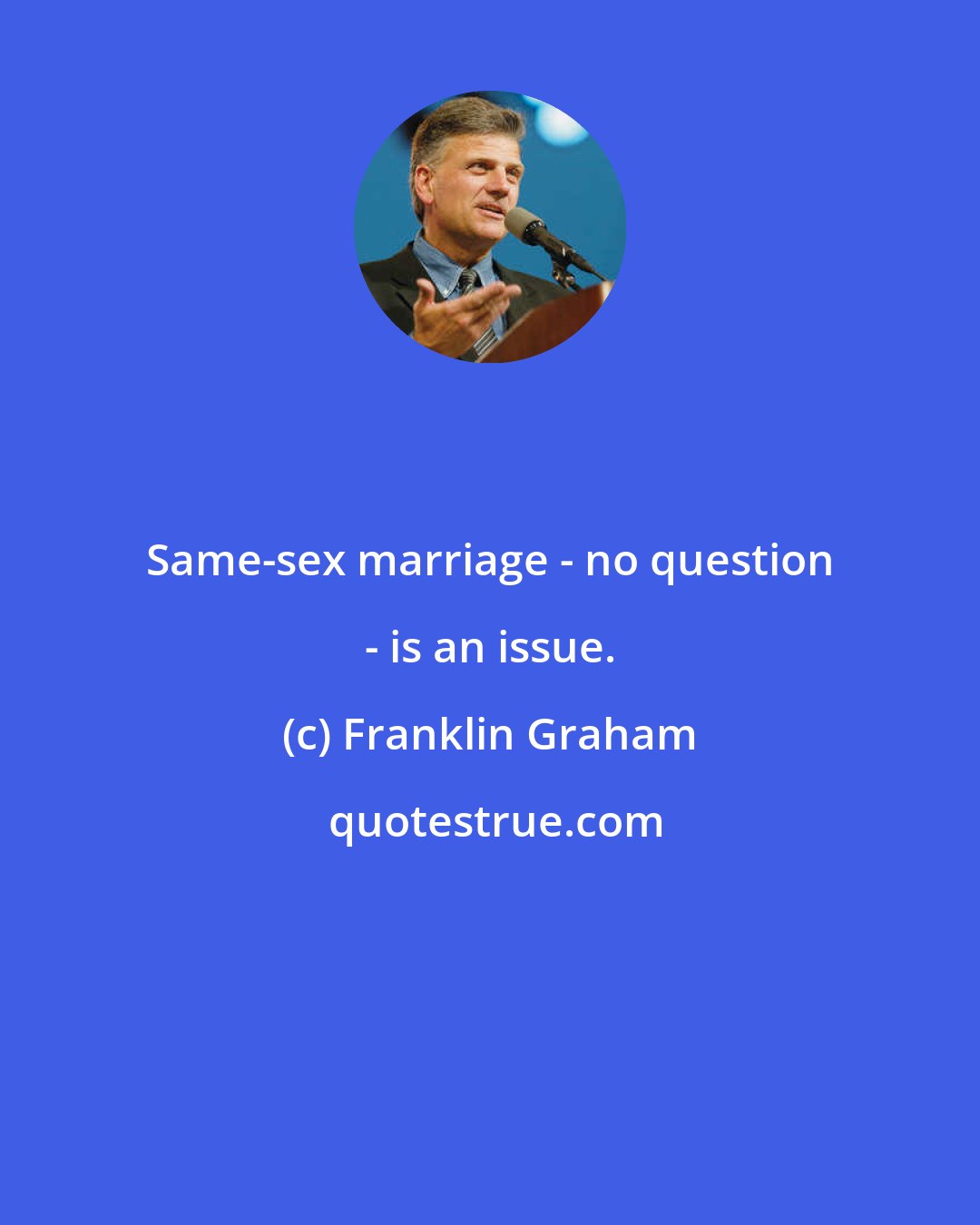 Franklin Graham: Same-sex marriage - no question - is an issue.