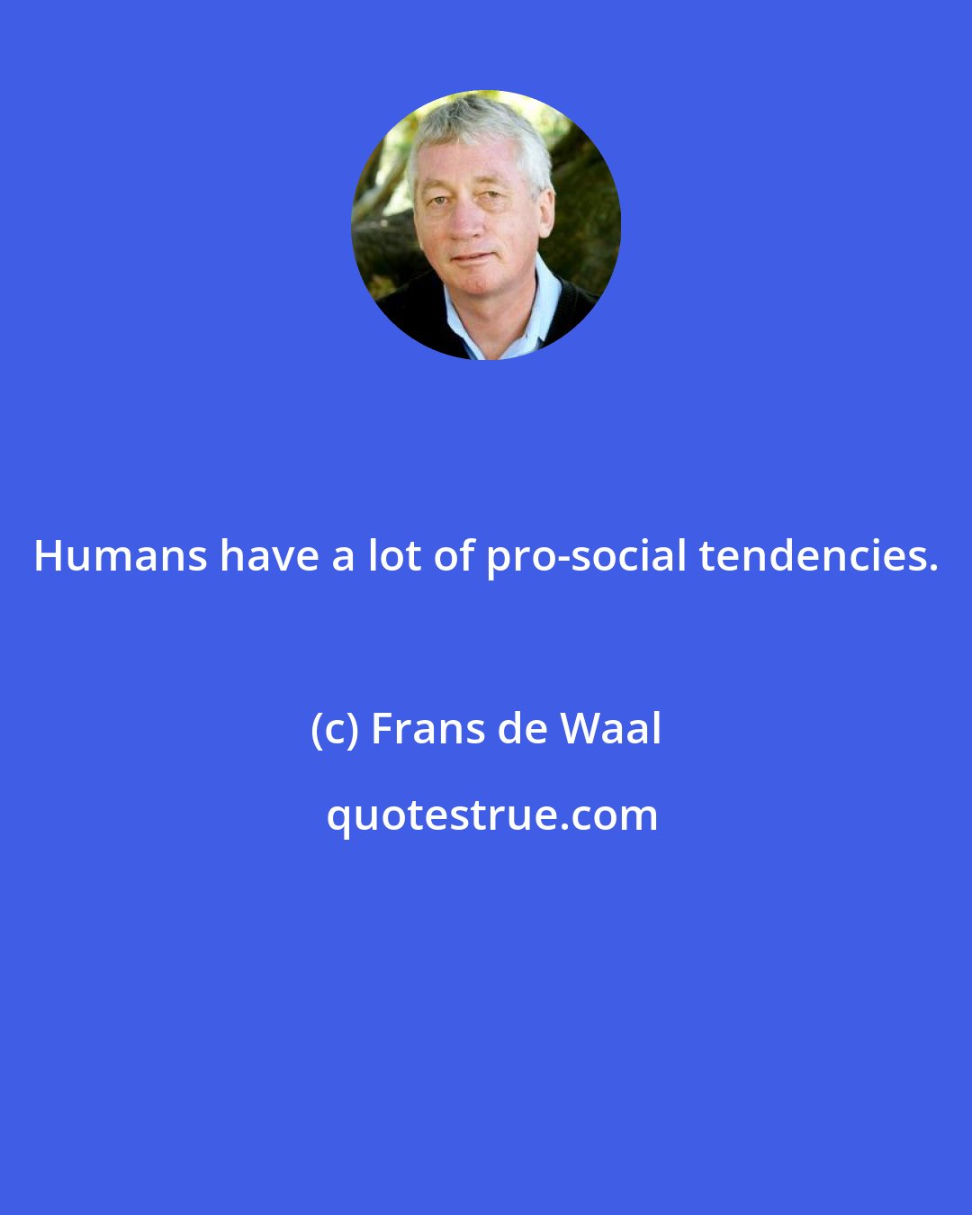 Frans de Waal: Humans have a lot of pro-social tendencies.