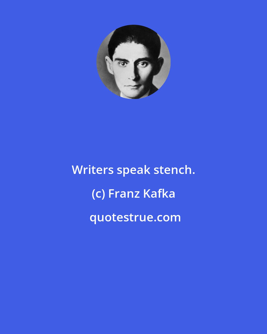 Franz Kafka: Writers speak stench.