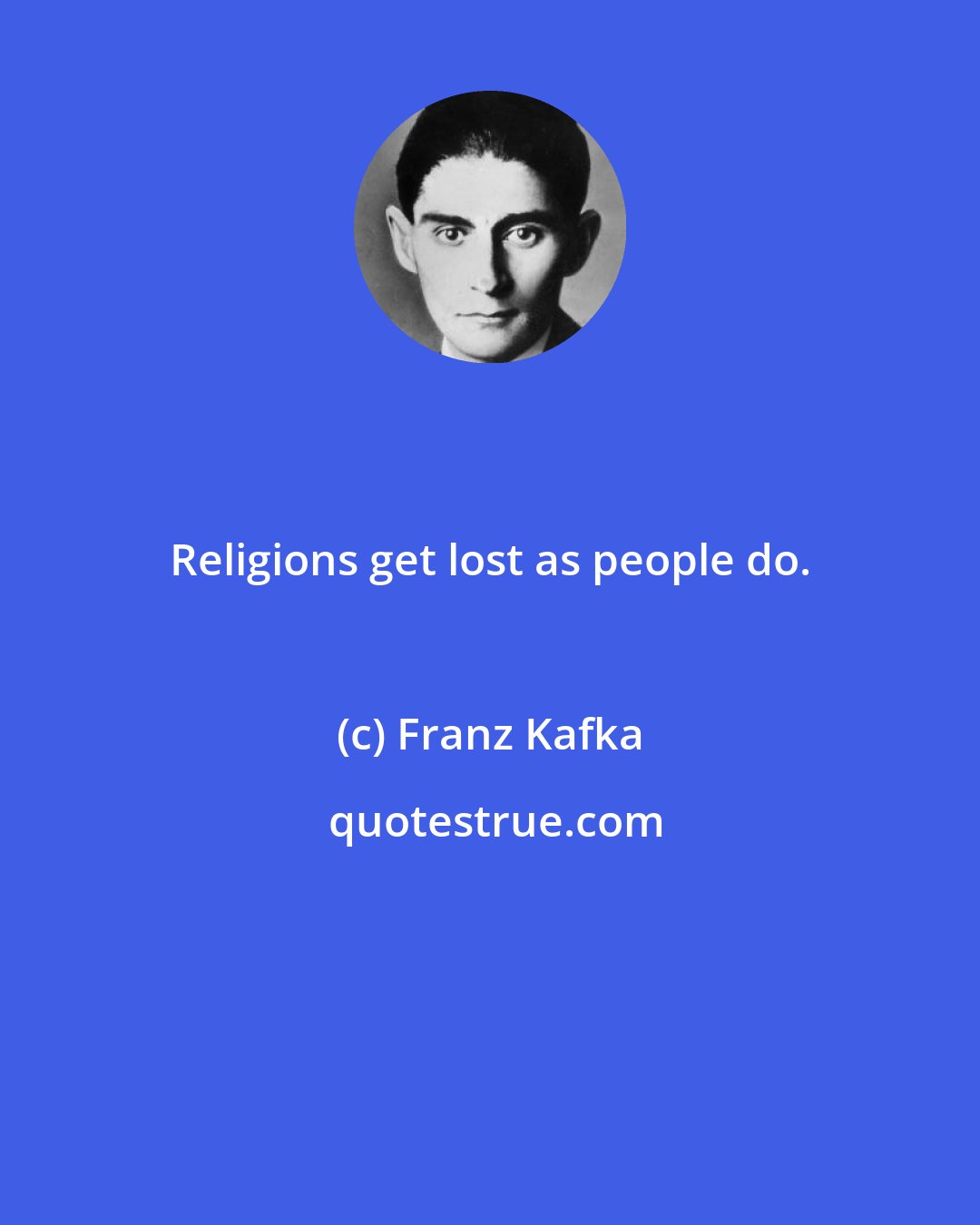 Franz Kafka: Religions get lost as people do.