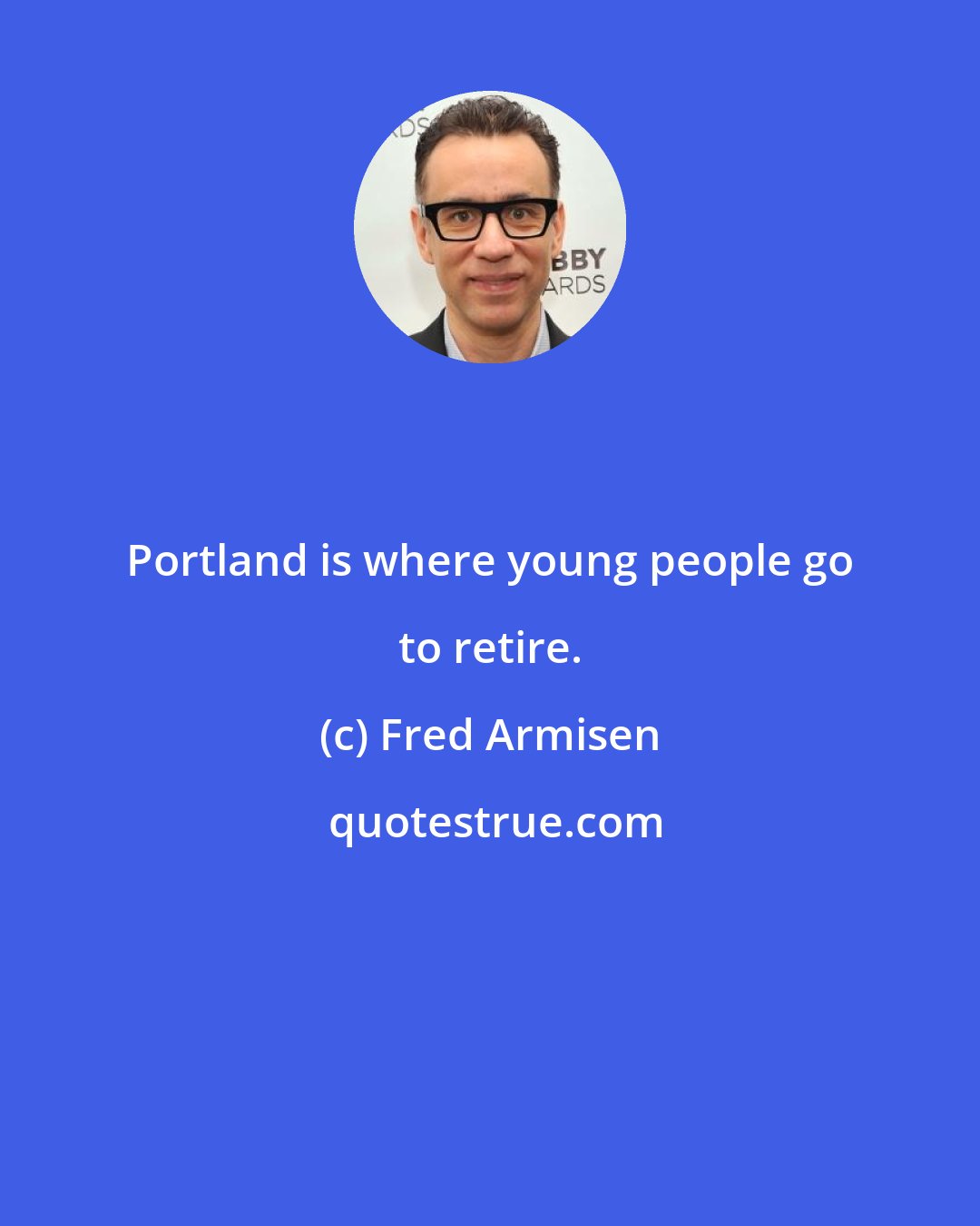 Fred Armisen: Portland is where young people go to retire.