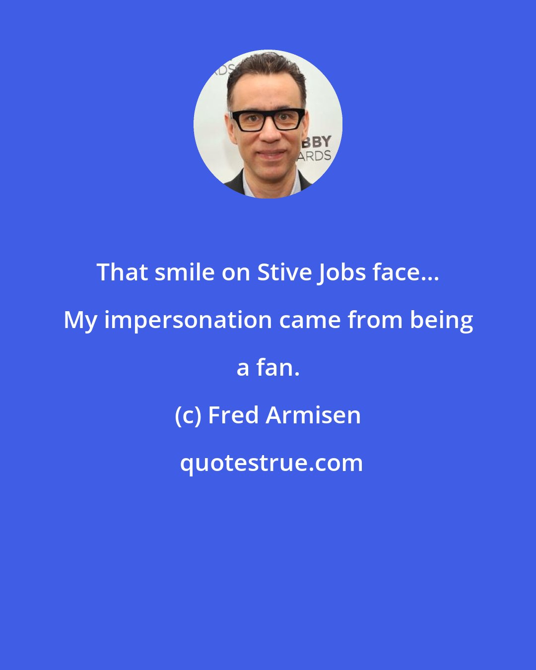 Fred Armisen: That smile on Stive Jobs face... My impersonation came from being a fan.