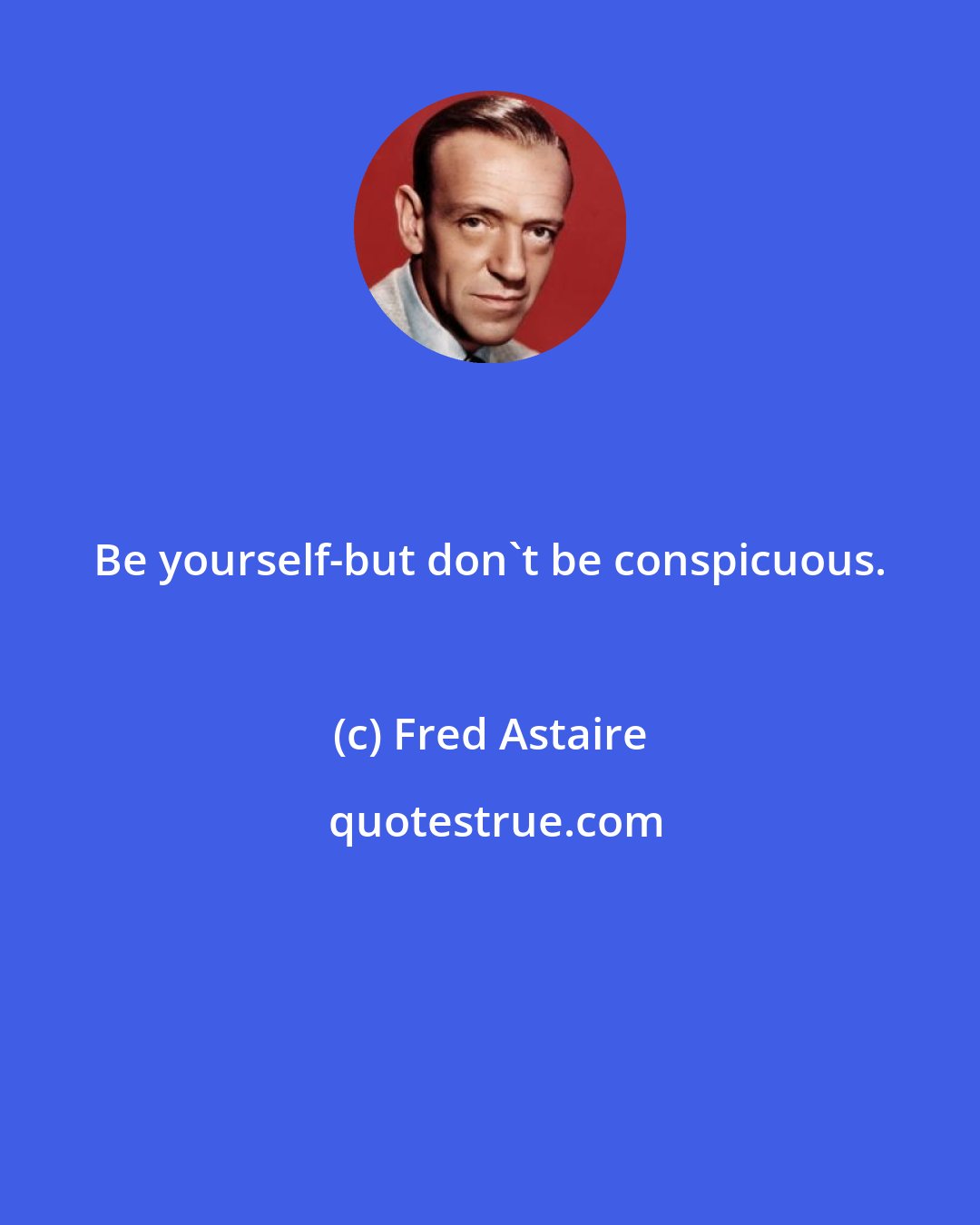 Fred Astaire: Be yourself-but don't be conspicuous.