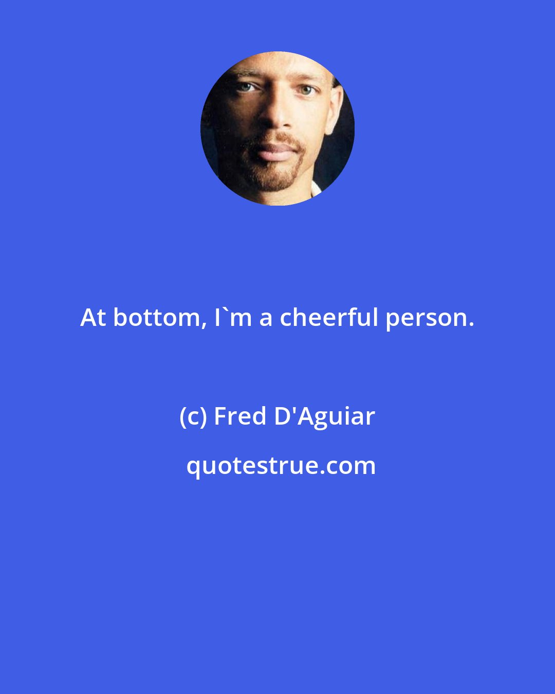 Fred D'Aguiar: At bottom, I'm a cheerful person.