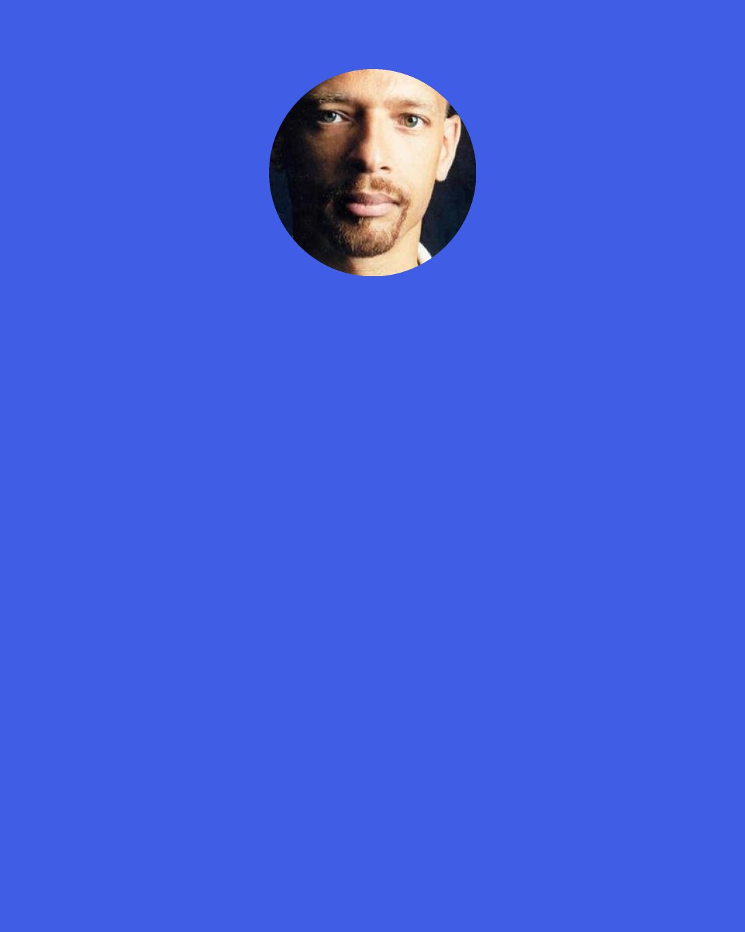 Fred D'Aguiar: Eliot said that "genuine poetry can communicate before it is understood." What he meant by that is, the emotional understanding comes before you understand the argument that follows later in the text.