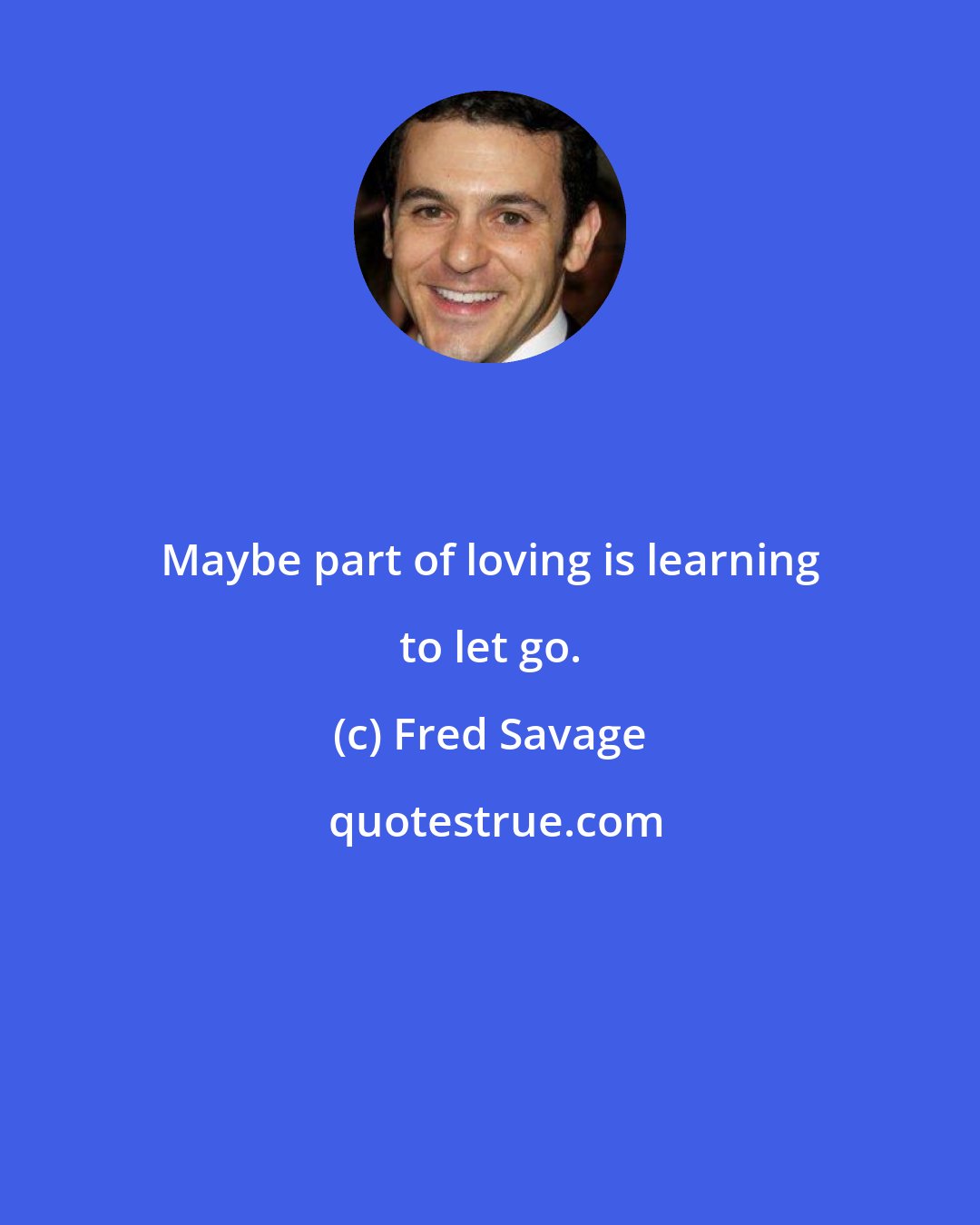 Fred Savage: Maybe part of loving is learning to let go.