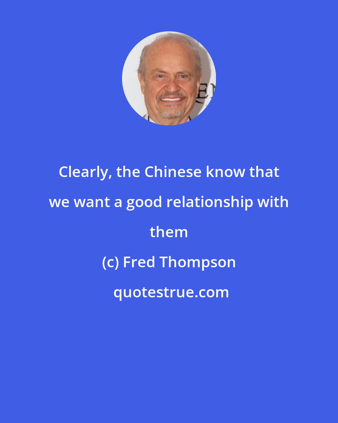 Fred Thompson: Clearly, the Chinese know that we want a good relationship with them