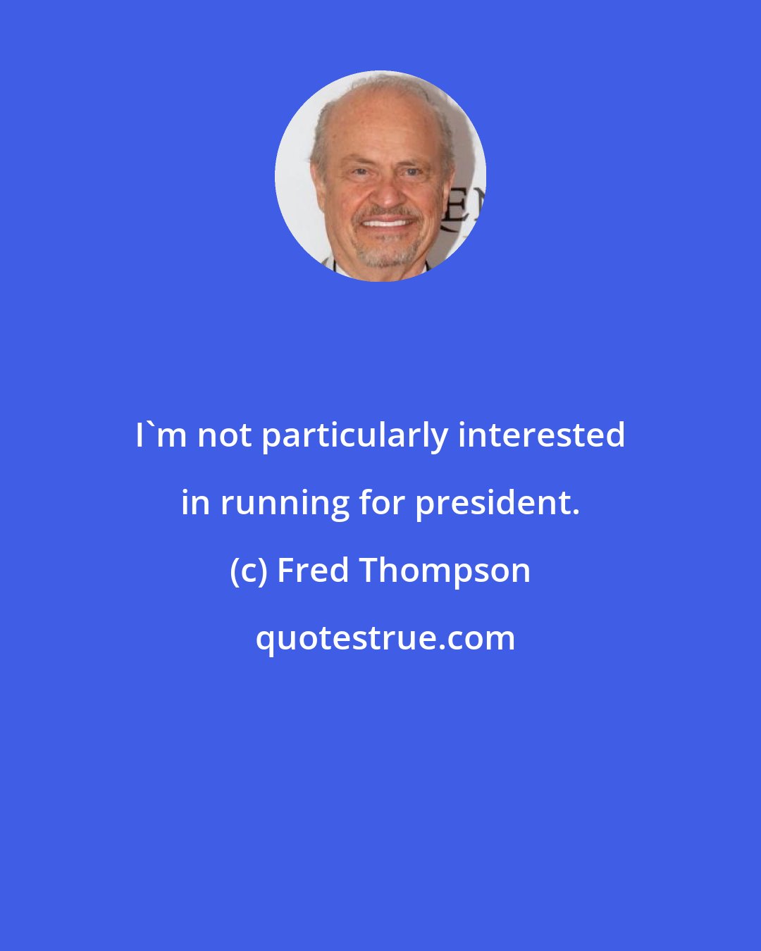 Fred Thompson: I'm not particularly interested in running for president.