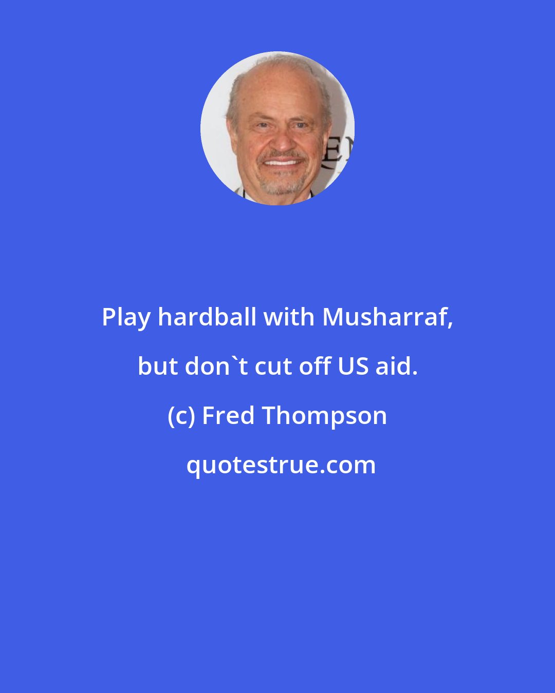Fred Thompson: Play hardball with Musharraf, but don't cut off US aid.