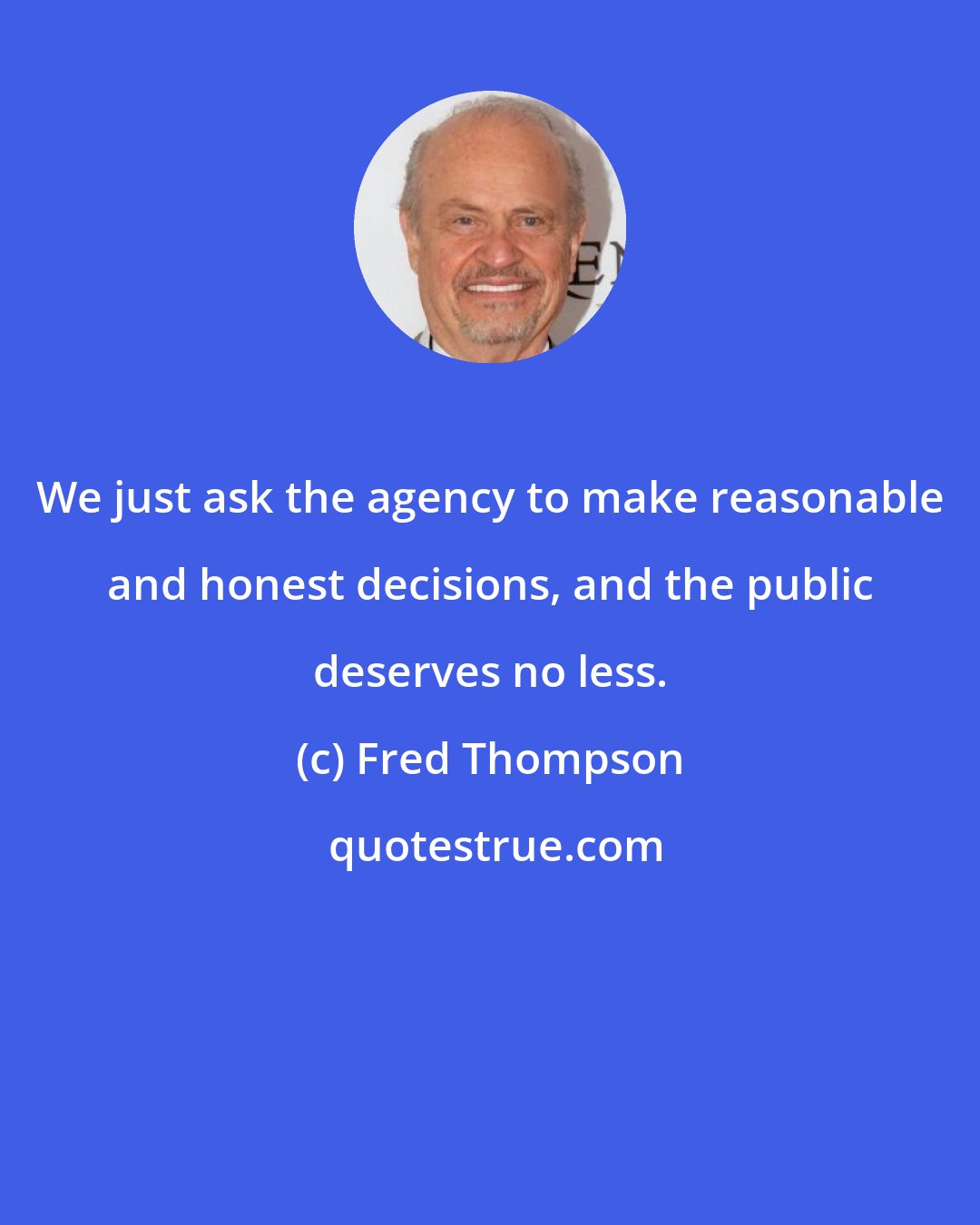 Fred Thompson: We just ask the agency to make reasonable and honest decisions, and the public deserves no less.