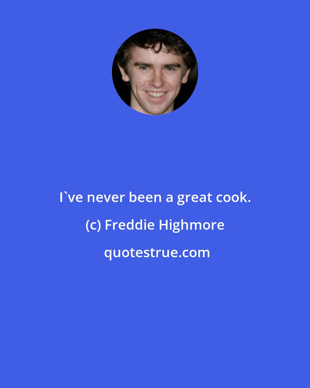 Freddie Highmore: I've never been a great cook.