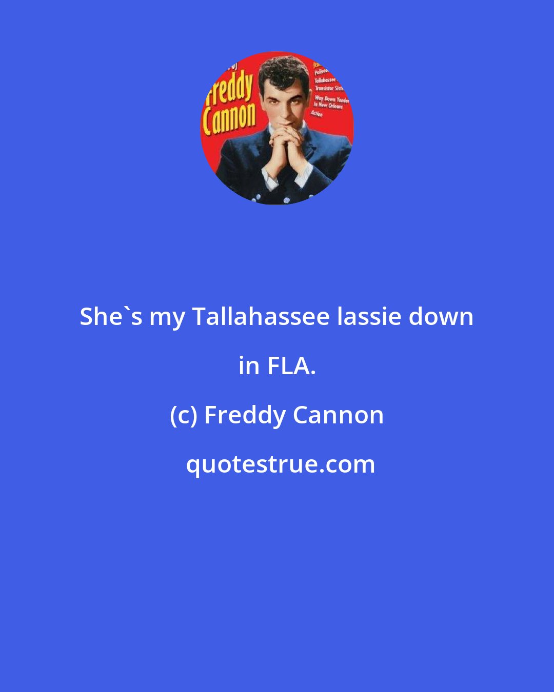 Freddy Cannon: She's my Tallahassee lassie down in FLA.