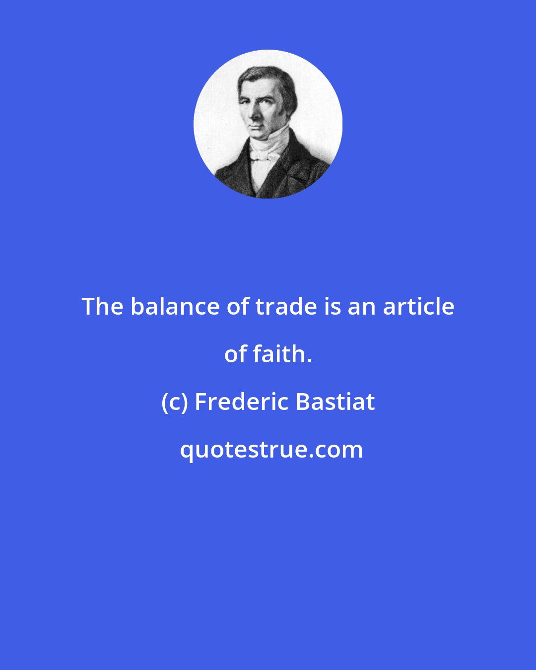 Frederic Bastiat: The balance of trade is an article of faith.