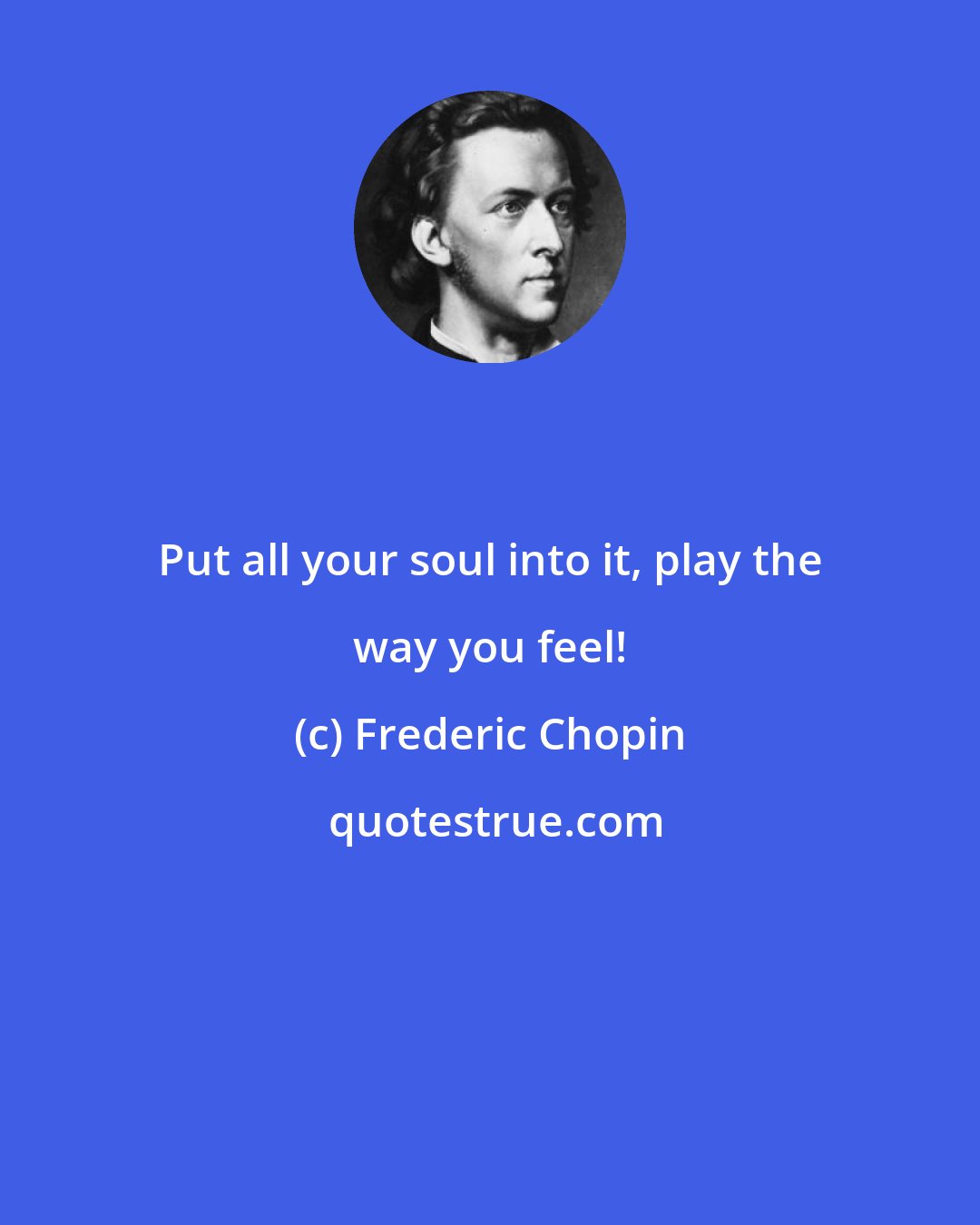 Frederic Chopin: Put all your soul into it, play the way you feel!