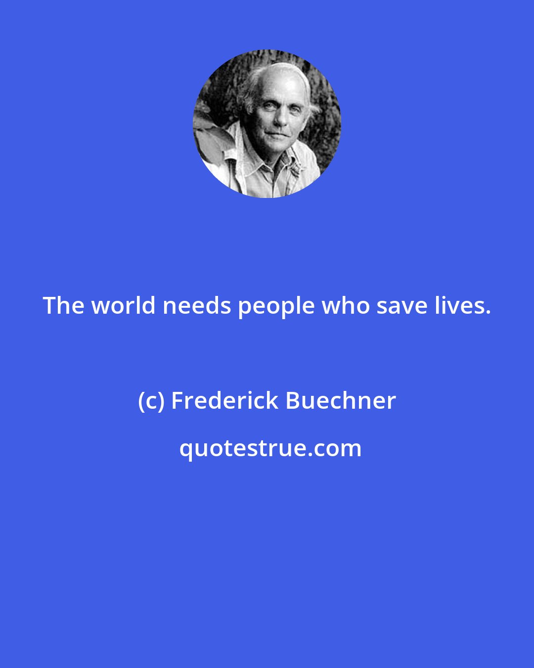 Frederick Buechner: The world needs people who save lives.