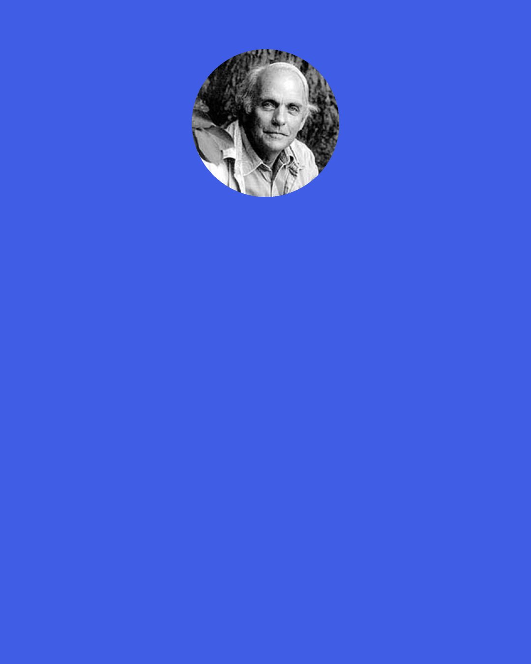 Frederick Buechner: It's very easy in a way, horrible in some ways, but simply to give up the whole thing, to say, "Well, the hell with it, as far as I'm concerned life is pointless and [so] live the fullest, most successfully self-fulfilling life you can and let the rest go hang" - I've never reached that point in my life.