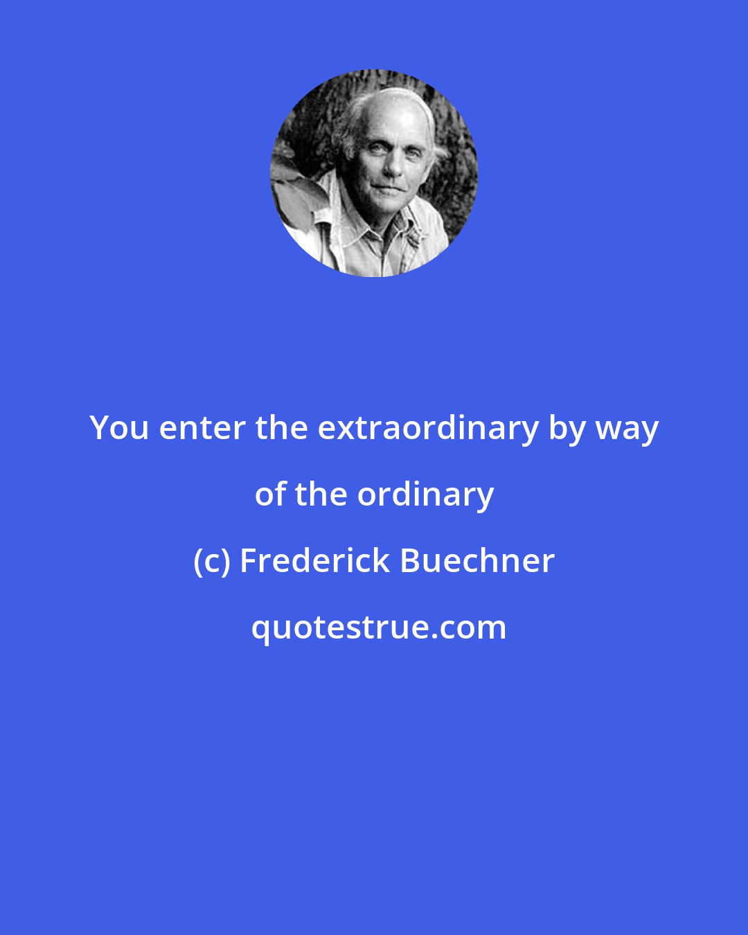 Frederick Buechner: You enter the extraordinary by way of the ordinary