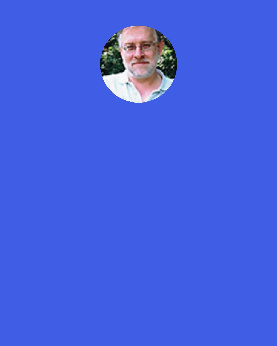 Frederick C. Beiser: Royce is the father of the thesis that German idealism is a story about the discovery and development of the Kantian transcendental ego - the "I" that accompanies all my representations - as an absolute cosmic supersubject who, god-like, creates the entire universe.