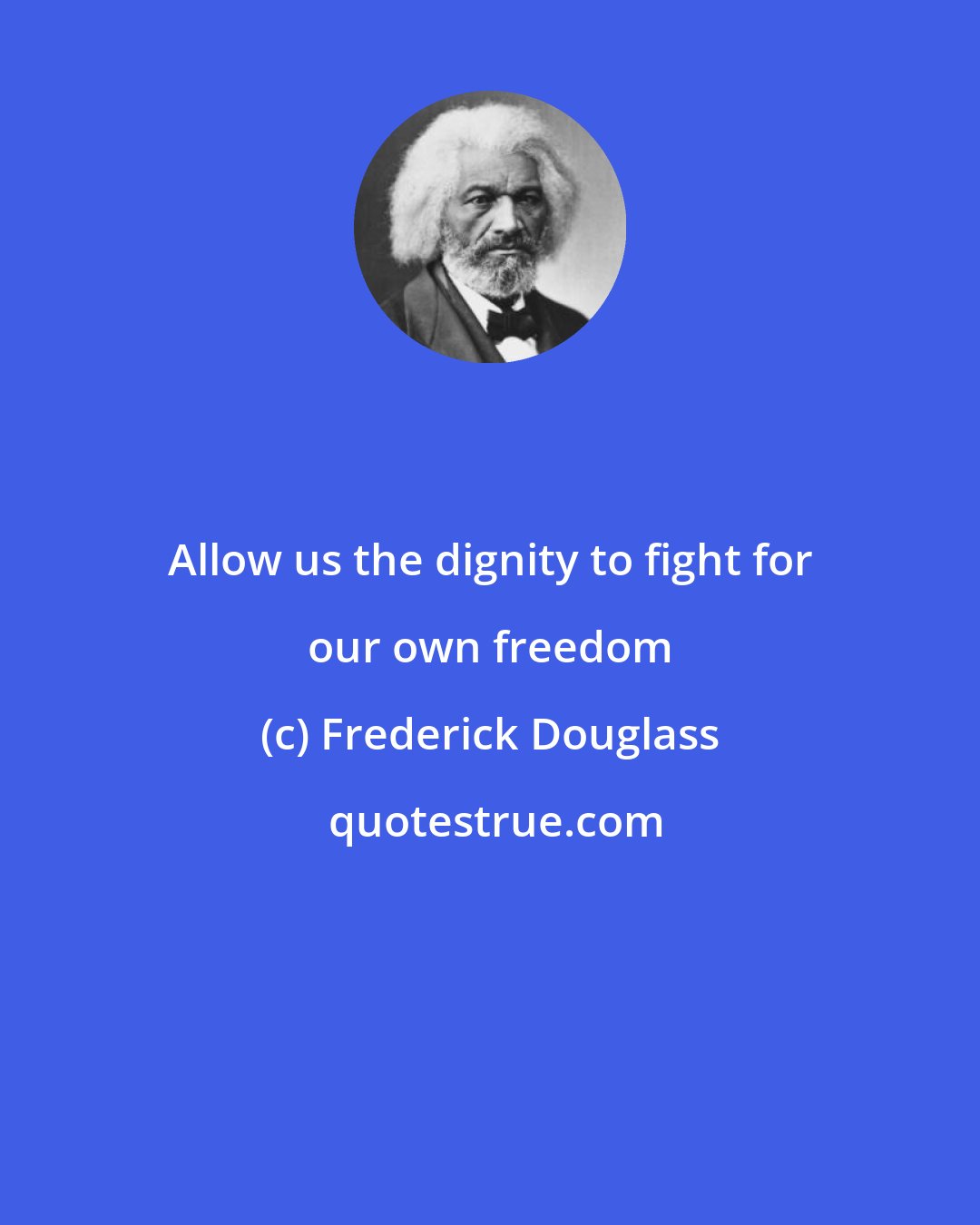 Frederick Douglass: Allow us the dignity to fight for our own freedom