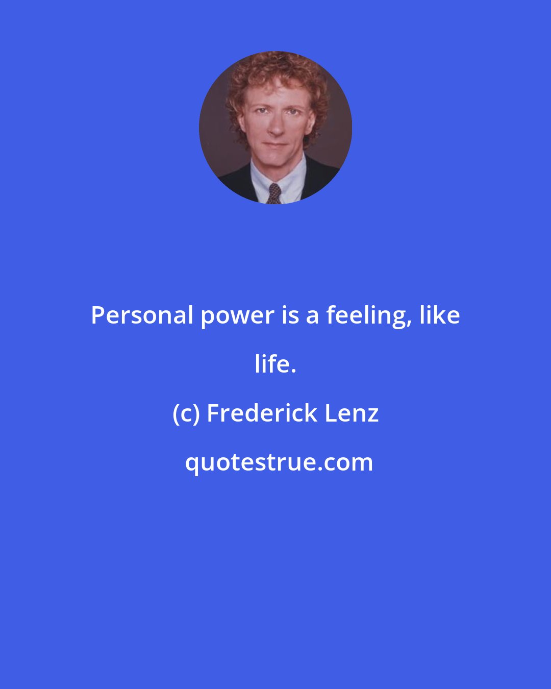 Frederick Lenz: Personal power is a feeling, like life.