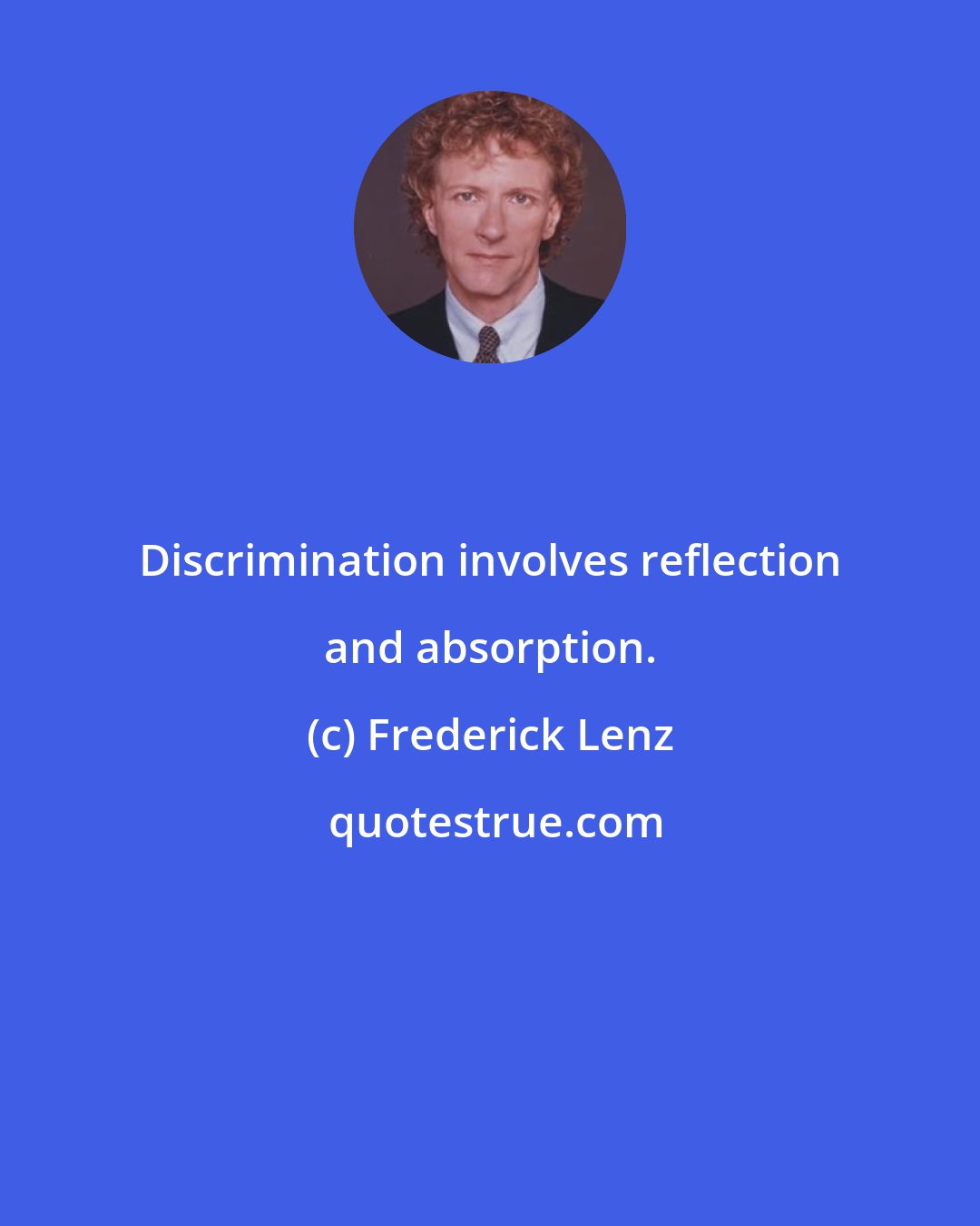 Frederick Lenz: Discrimination involves reflection and absorption.