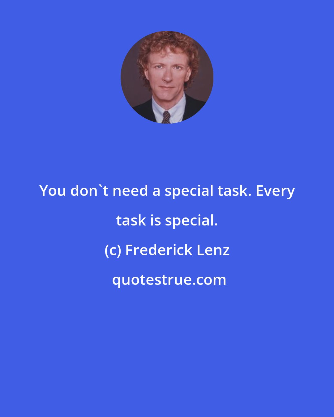 Frederick Lenz: You don't need a special task. Every task is special.