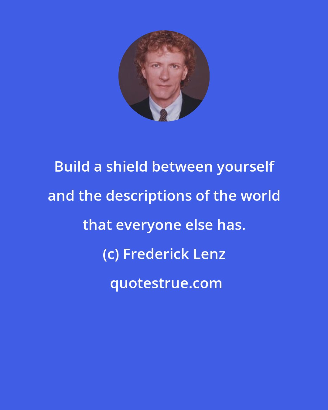 Frederick Lenz: Build a shield between yourself and the descriptions of the world that everyone else has.