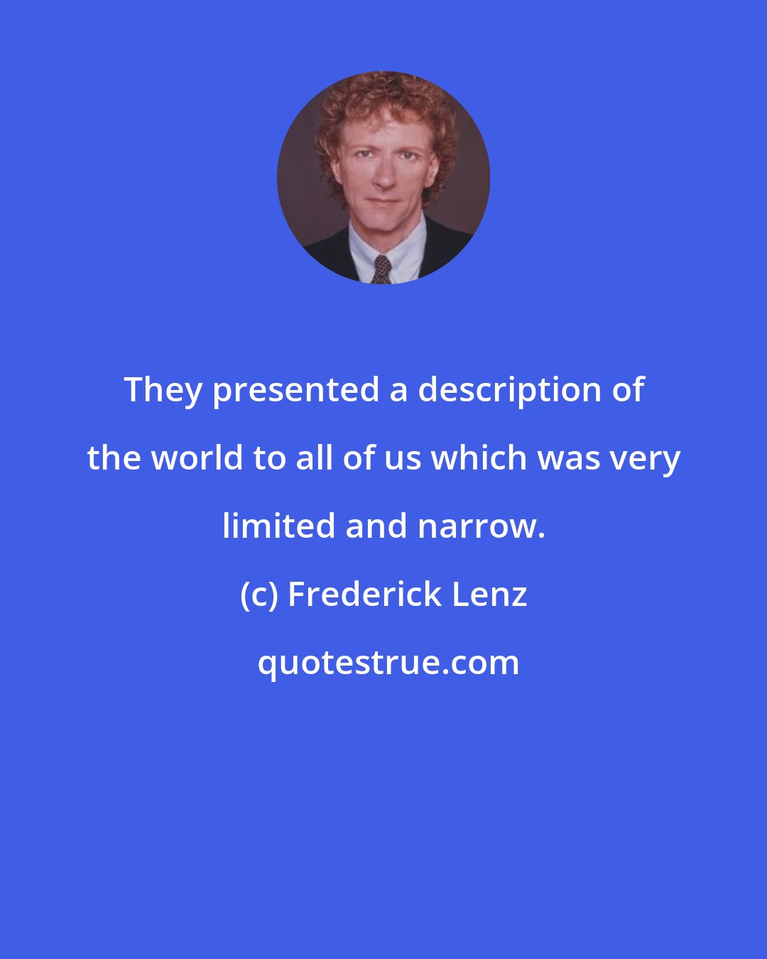 Frederick Lenz: They presented a description of the world to all of us which was very limited and narrow.