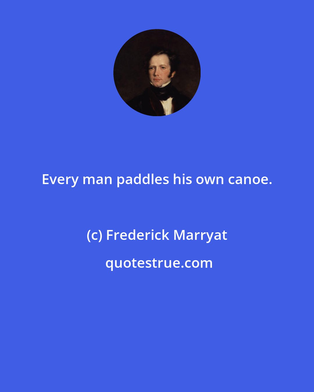 Frederick Marryat: Every man paddles his own canoe.