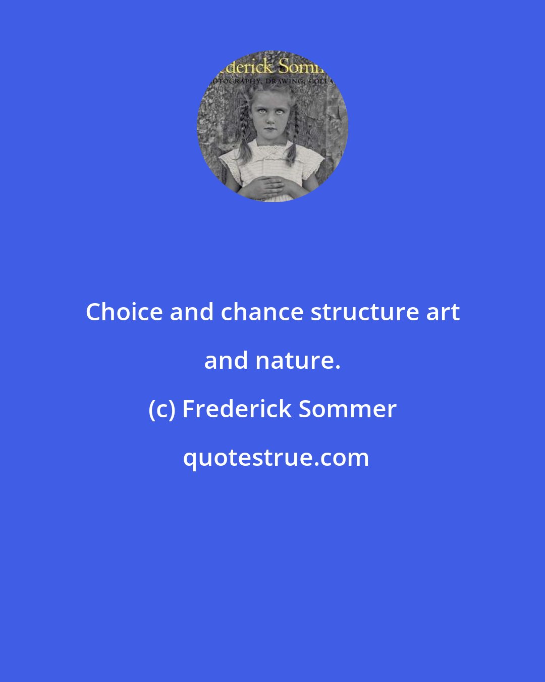 Frederick Sommer: Choice and chance structure art and nature.