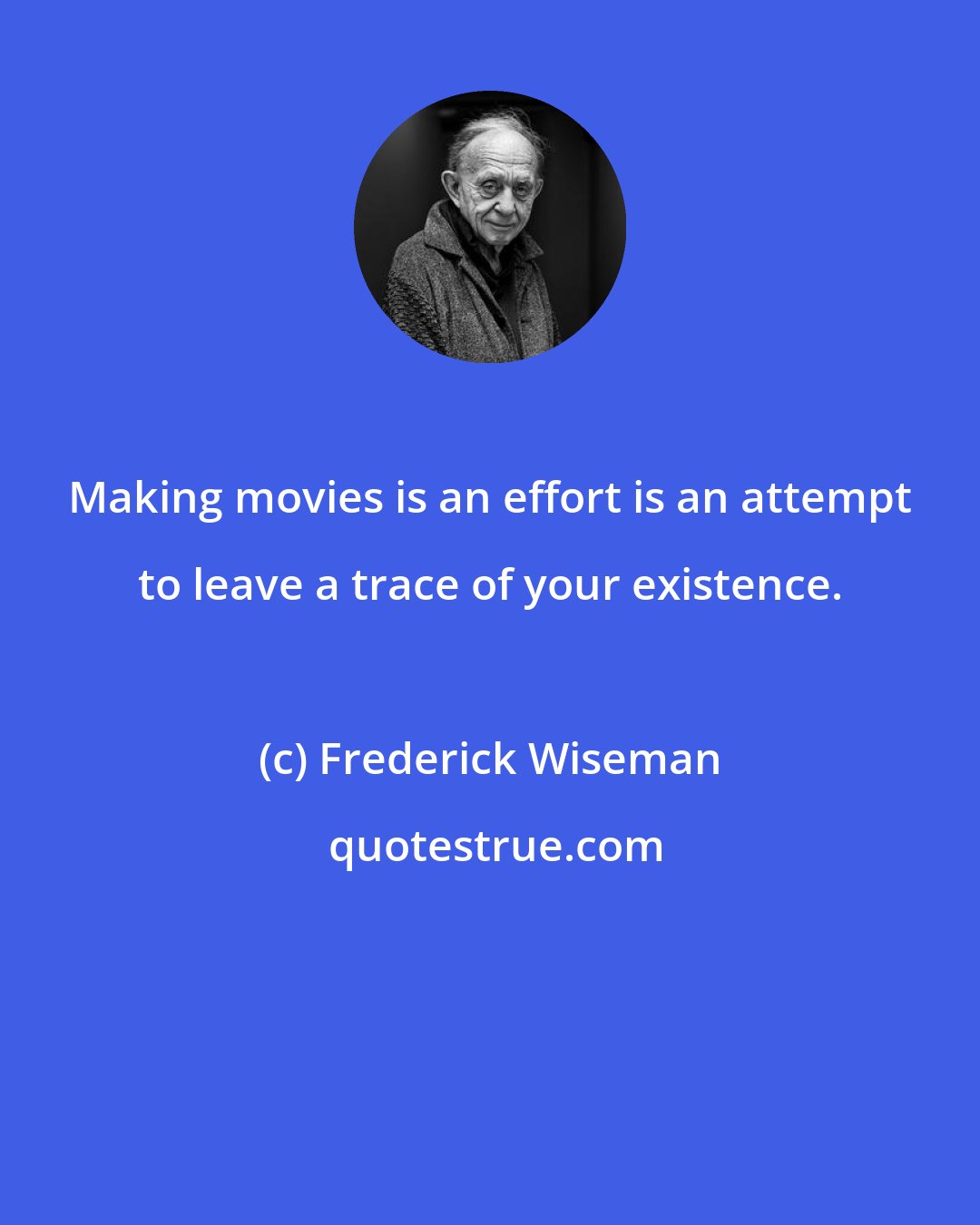 Frederick Wiseman: Making movies is an effort is an attempt to leave a trace of your existence.