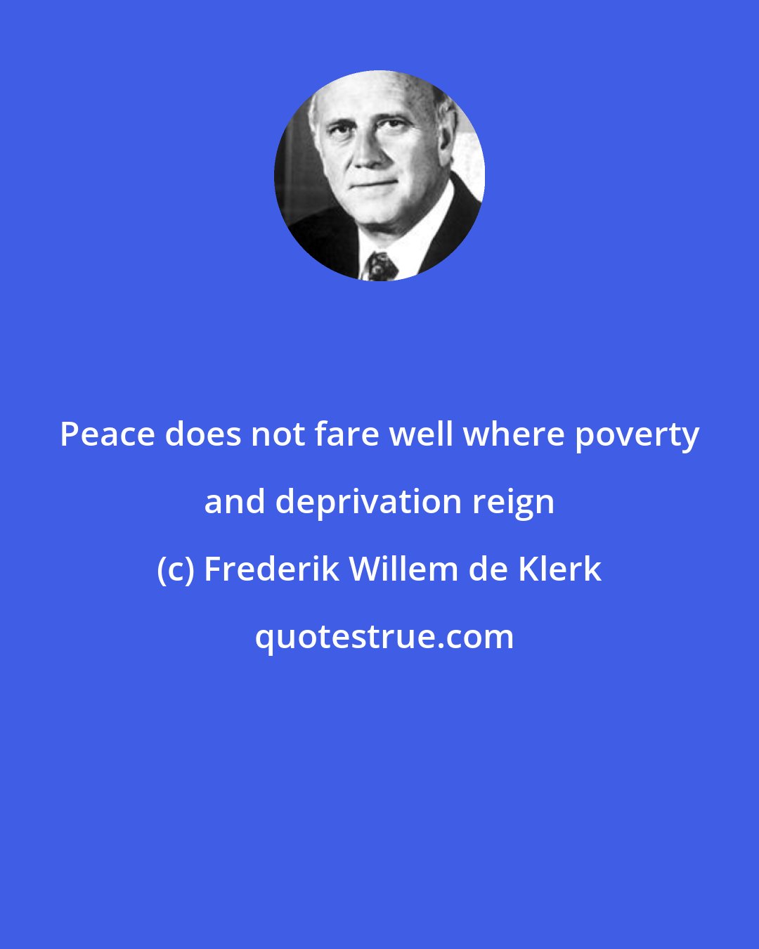 Frederik Willem de Klerk: Peace does not fare well where poverty and deprivation reign